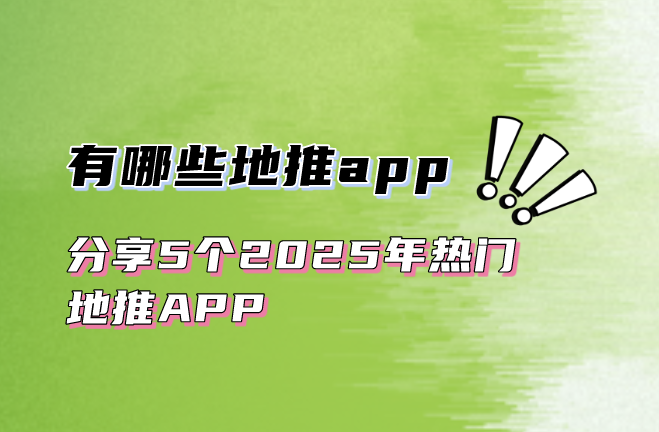 有哪些地推app？分享5个2025年热门地推APP